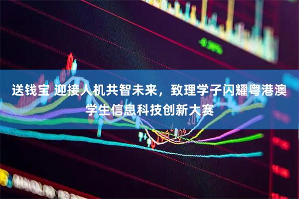 送钱宝 迎接人机共智未来，致理学子闪耀粤港澳学生信息科技创新大赛