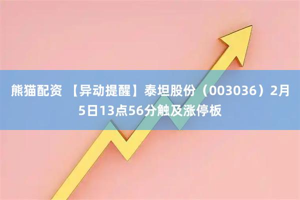 熊猫配资 【异动提醒】泰坦股份（003036）2月5日13点56分触及涨停板